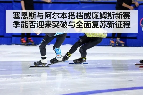 塞恩斯与阿尔本搭档威廉姆斯新赛季能否迎来突破与全面复苏新征程