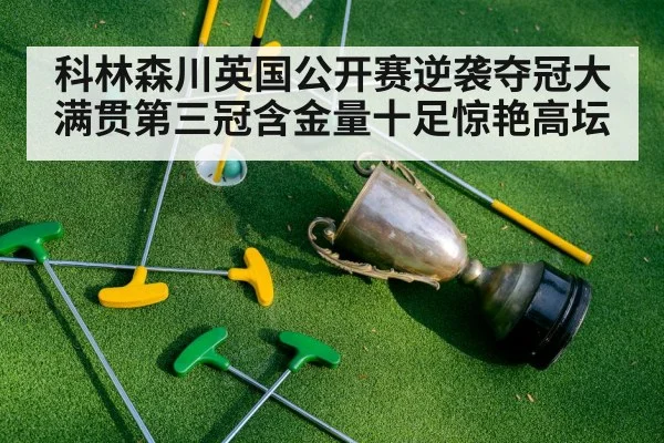 科林森川英国公开赛逆袭夺冠大满贯第三冠含金量十足惊艳高坛